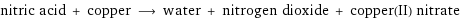 nitric acid + copper ⟶ water + nitrogen dioxide + copper(II) nitrate