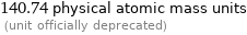 140.74 physical atomic mass units  (unit officially deprecated)