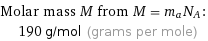 Molar mass M from M = m_aN_A:  | 190 g/mol (grams per mole)