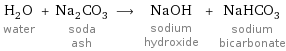 H_2O water + Na_2CO_3 soda ash ⟶ NaOH sodium hydroxide + NaHCO_3 sodium bicarbonate