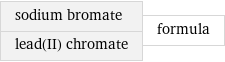 sodium bromate lead(II) chromate | formula