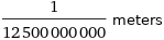 1/12500000000 meters