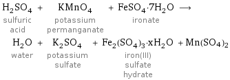H_2SO_4 sulfuric acid + KMnO_4 potassium permanganate + FeSO_4·7H_2O ironate ⟶ H_2O water + K_2SO_4 potassium sulfate + Fe_2(SO_4)_3·xH_2O iron(III) sulfate hydrate + Mn(SO4)2