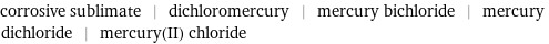 corrosive sublimate | dichloromercury | mercury bichloride | mercury dichloride | mercury(II) chloride