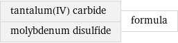 tantalum(IV) carbide molybdenum disulfide | formula