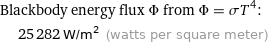 Blackbody energy flux Φ from Φ = σT^4:  | 25282 W/m^2 (watts per square meter)