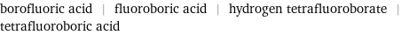 borofluoric acid | fluoroboric acid | hydrogen tetrafluoroborate | tetrafluoroboric acid