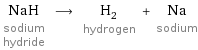 NaH sodium hydride ⟶ H_2 hydrogen + Na sodium