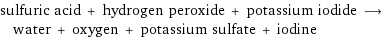 sulfuric acid + hydrogen peroxide + potassium iodide ⟶ water + oxygen + potassium sulfate + iodine