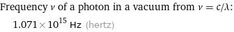 Frequency ν of a photon in a vacuum from ν = c/λ:  | 1.071×10^15 Hz (hertz)