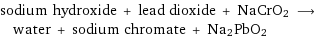 sodium hydroxide + lead dioxide + NaCrO2 ⟶ water + sodium chromate + Na2PbO2