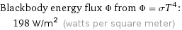 Blackbody energy flux Φ from Φ = σT^4:  | 198 W/m^2 (watts per square meter)