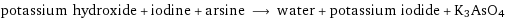 potassium hydroxide + iodine + arsine ⟶ water + potassium iodide + K3AsO4