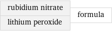 rubidium nitrate lithium peroxide | formula