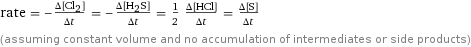 rate = -(Δ[Cl2])/(Δt) = -(Δ[H2S])/(Δt) = 1/2 (Δ[HCl])/(Δt) = (Δ[S])/(Δt) (assuming constant volume and no accumulation of intermediates or side products)