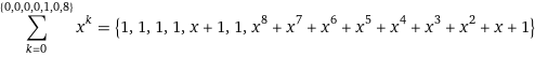 sum_(k=0)^({0, 0, 0, 0, 1, 0, 8}) x^k = {1, 1, 1, 1, x + 1, 1, x^8 + x^7 + x^6 + x^5 + x^4 + x^3 + x^2 + x + 1}
