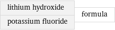 lithium hydroxide potassium fluoride | formula