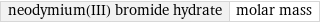 neodymium(III) bromide hydrate | molar mass