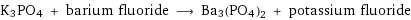 K3PO4 + barium fluoride ⟶ Ba3(PO4)2 + potassium fluoride