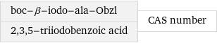 boc-β-iodo-ala-Obzl 2, 3, 5-triiodobenzoic acid | CAS number