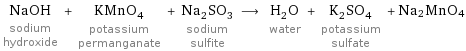 NaOH sodium hydroxide + KMnO_4 potassium permanganate + Na_2SO_3 sodium sulfite ⟶ H_2O water + K_2SO_4 potassium sulfate + Na2MnO4