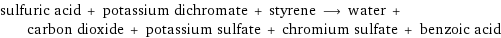 sulfuric acid + potassium dichromate + styrene ⟶ water + carbon dioxide + potassium sulfate + chromium sulfate + benzoic acid