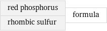 red phosphorus rhombic sulfur | formula