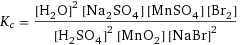 K_c = ([H2O]^2 [Na2SO4] [MnSO4] [Br2])/([H2SO4]^2 [MnO2] [NaBr]^2)