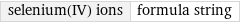 selenium(IV) ions | formula string