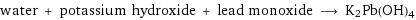 water + potassium hydroxide + lead monoxide ⟶ K2Pb(OH)4