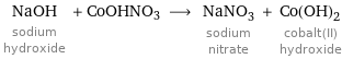 NaOH sodium hydroxide + CoOHNO3 ⟶ NaNO_3 sodium nitrate + Co(OH)_2 cobalt(II) hydroxide