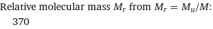 Relative molecular mass M_r from M_r = M_u/M:  | 370