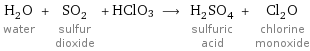 H_2O water + SO_2 sulfur dioxide + HClO3 ⟶ H_2SO_4 sulfuric acid + Cl_2O chlorine monoxide