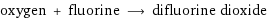 oxygen + fluorine ⟶ difluorine dioxide