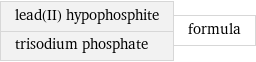 lead(II) hypophosphite trisodium phosphate | formula