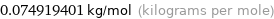 0.074919401 kg/mol (kilograms per mole)