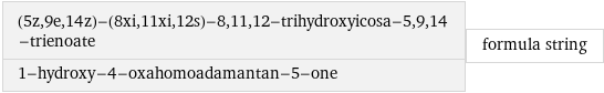 (5z, 9e, 14z)-(8xi, 11xi, 12s)-8, 11, 12-trihydroxyicosa-5, 9, 14-trienoate 1-hydroxy-4-oxahomoadamantan-5-one | formula string