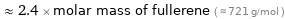  ≈ 2.4 × molar mass of fullerene ( ≈ 721 g/mol )