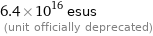 6.4×10^16 esus  (unit officially deprecated)