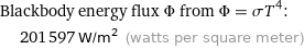 Blackbody energy flux Φ from Φ = σT^4:  | 201597 W/m^2 (watts per square meter)