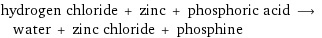 hydrogen chloride + zinc + phosphoric acid ⟶ water + zinc chloride + phosphine