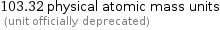 103.32 physical atomic mass units  (unit officially deprecated)