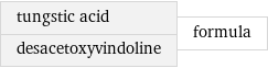 tungstic acid desacetoxyvindoline | formula