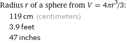 Radius r of a sphere from V = 4πr^3/3:  | 119 cm (centimeters)  | 3.9 feet  | 47 inches