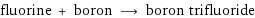 fluorine + boron ⟶ boron trifluoride