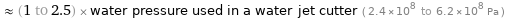  ≈ (1 to 2.5) × water pressure used in a water jet cutter ( 2.4×10^8 to 6.2×10^8 Pa )