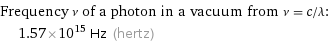 Frequency ν of a photon in a vacuum from ν = c/λ:  | 1.57×10^15 Hz (hertz)