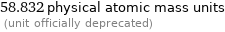 58.832 physical atomic mass units  (unit officially deprecated)