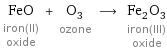 FeO iron(II) oxide + O_3 ozone ⟶ Fe_2O_3 iron(III) oxide