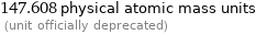 147.608 physical atomic mass units  (unit officially deprecated)